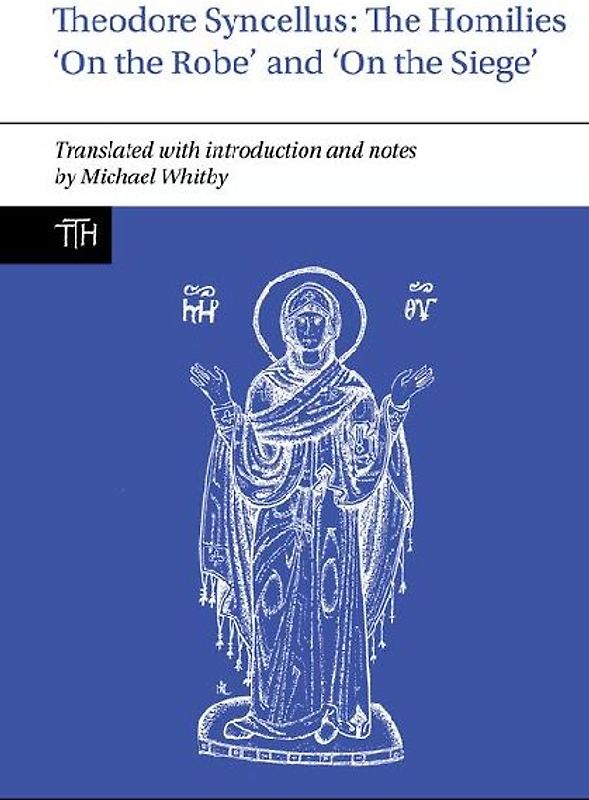 Theodore Syncellus: The Homilies 'On the Robe' and 'On the Siege'
