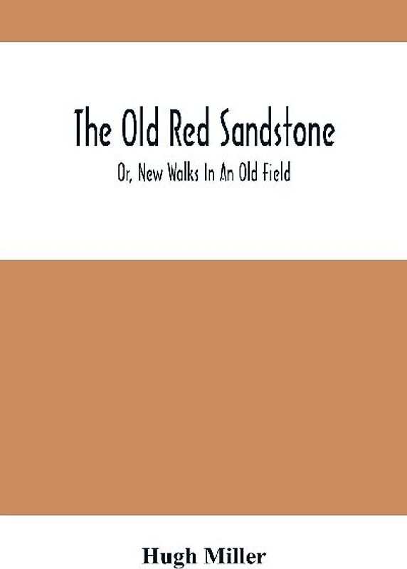 The Old Red Sandstone; Or, New Walks In An Old Field