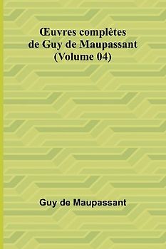 ¿uvres complètes de Guy de Maupassant (Volume 04)