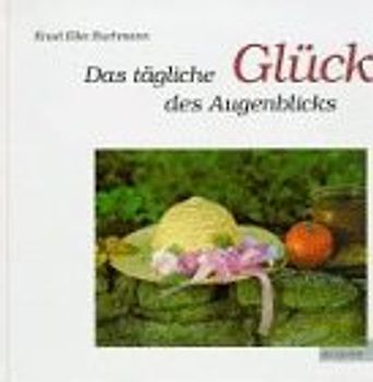Das tägliche Glück des Augenblicks