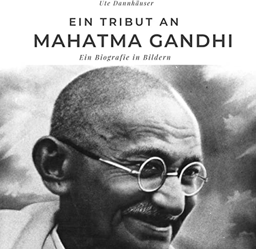 Ein Tribut an Mahatma Gandhi: Eine Biografie in Bildern