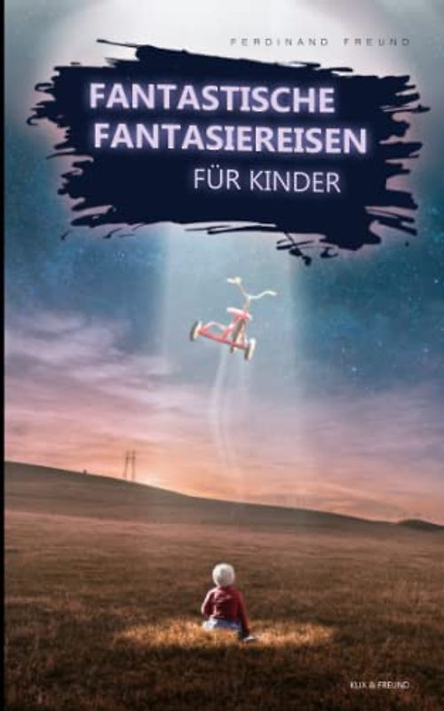 Fantastische Fantasiereisen für Kinder: mit 21 Geschichten zum Vorlesen - Traumreisen für Achtsamkeit, Meditation und Entspannung - ab 3 Jahren