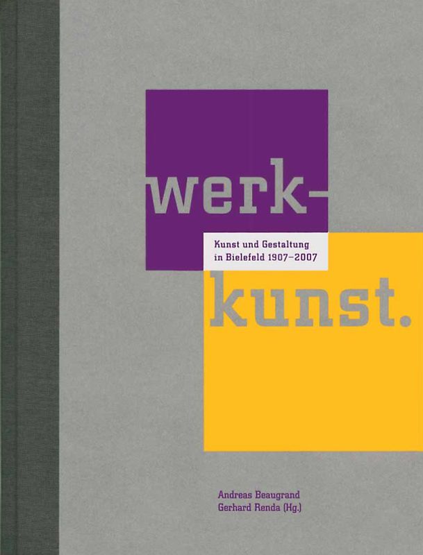 Werkkunst. Kunst und Gestaltung in Bielefeld 1907-2007