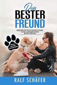 Dein bester Freund: Erziehen Sie nicht einfach einen Hund, sondern einen besten Freund