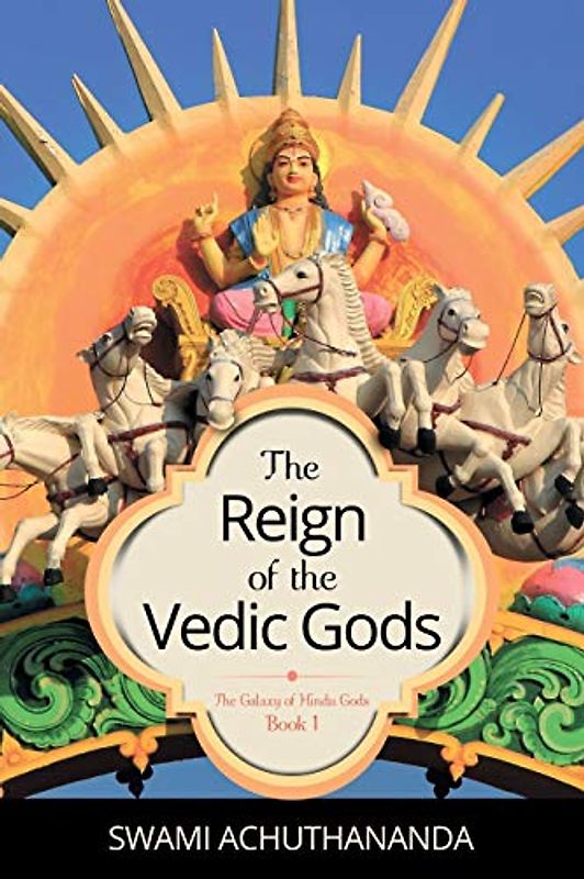 The Reign of the Vedic Gods (The Galaxy of Hindu Gods, Band 1)