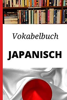Vokabelbuch Japanisch: Vokabelheft Japanisch Deutsch ; Perfektes Geschenk, um schnell Japanisch zu lernen
