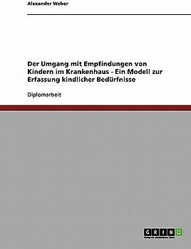 Der Umgang mit Empfindungen von Kindern im Krankenhaus. Ein Modell zur Erfassung kindlicher Bedürfnisse