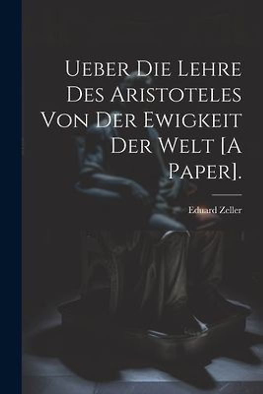 Ueber Die Lehre Des Aristoteles Von Der Ewigkeit Der Welt [A Paper].