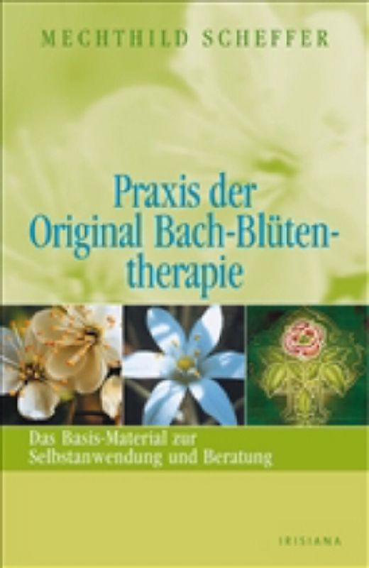 Praxis der Original Bach-Blütentherapie. Das Basis-Material zur Selbstanwendung und Beratung