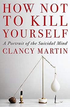 How Not to Kill Yourself: A Portrait of the Suicidal Mind