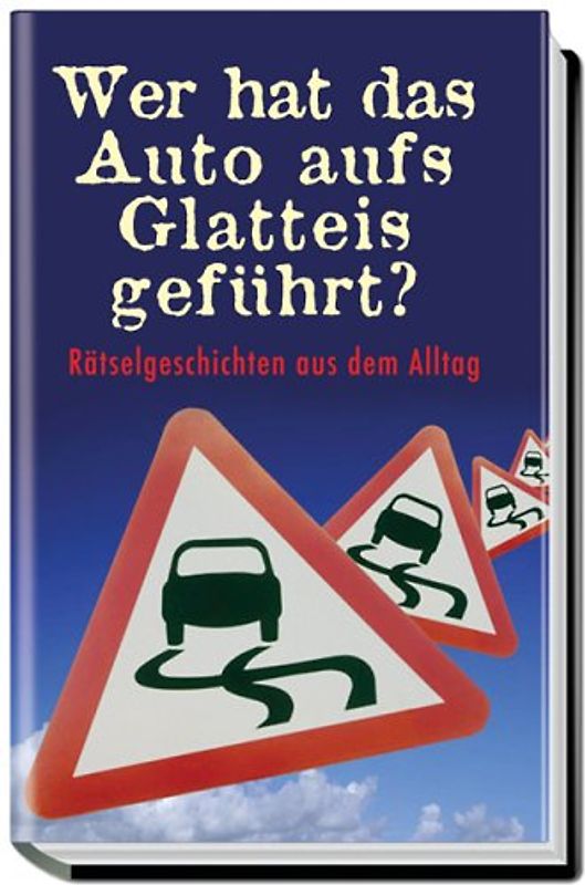 Wer hat das Auto aufs Glatteis geführt? Rätselgeschichten aus dem Alltag