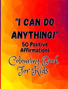 I can do it:: 50 Positive Affirmations Colouring Books For Kids