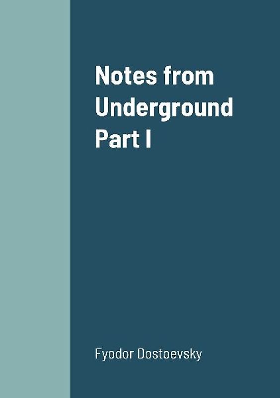 Notes from Underground Part I