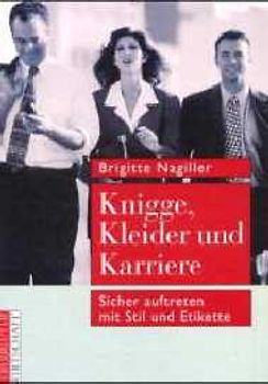 Knigge, Kleider und Karriere. Sicher Auftreten mit Stil und Etikette
