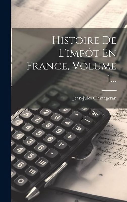 Histoire De L'impôt En France, Volume 1...