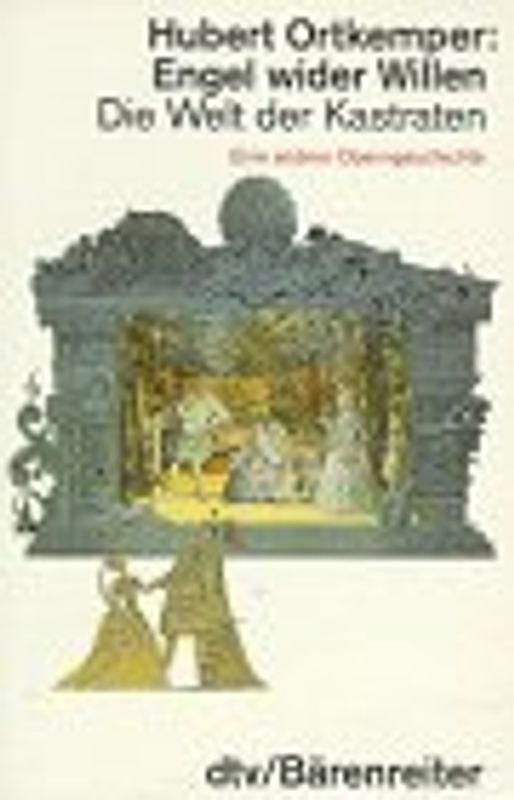 Engel wider Willen. Die Welt der Kastraten. Auch eine Operngeschichte