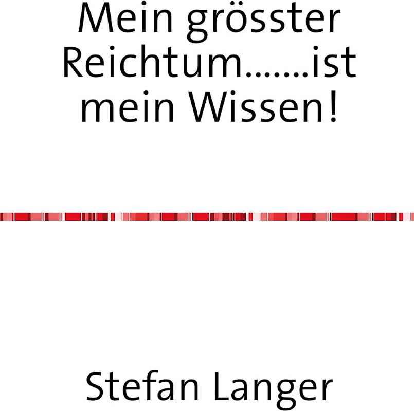 Mein grösster Reichtum.......ist mein Wissen!