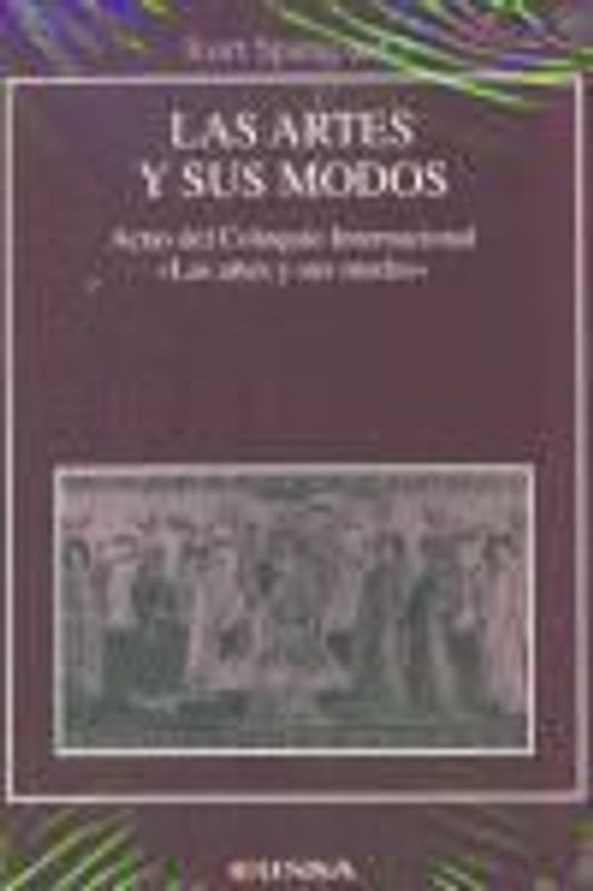 Las Artes y sus Modos. Estudio sobre los modos y géneros en las artes : Actas del Coloquio Internacional "Las Artes y sus Modos" celebrado en Pamplona (Navarra) los días 21 y 22 de marzo de 2002