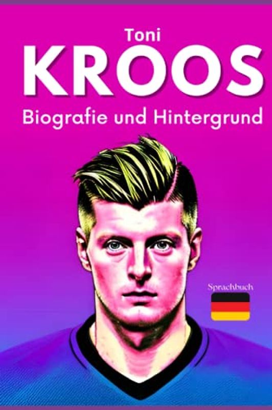 Toni KROOS: Biografie und Hintergrund (Kleine Erfolgsgeschichten in deutscher Sprache)
