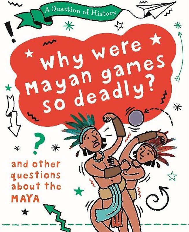 A Question of History: Why were Maya games so deadly? And other questions about the Maya