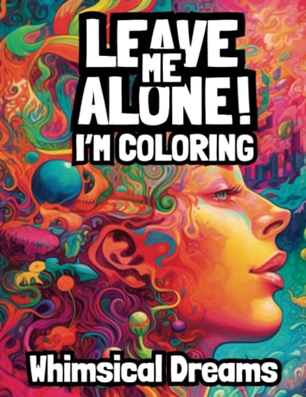 Leave Me Alone I'm Coloring Whimsical Dreams: Mindfulness Coloring for Adult Relaxation