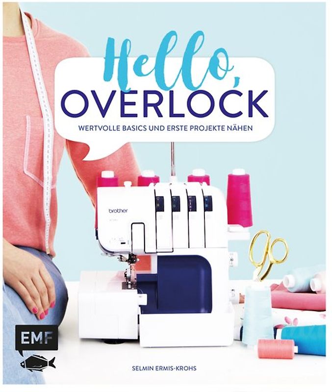 Hello, Overlock – Wertvolle Basics und erste Projekte nähen