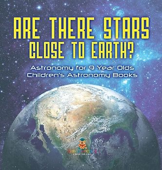 Are There Stars Close To Earth? Astronomy for 9 Year Olds | Children's Astronomy Books