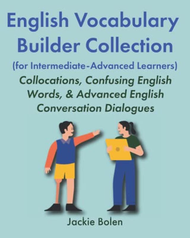 English Vocabulary Builder Collection (for Intermediate-Advanced Learners): Collocations, Confusing English Words, & Advanced English Conversation ... English Collections (Intermediate Level))
