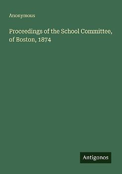 Proceedings of the School Committee, of Boston, 1874