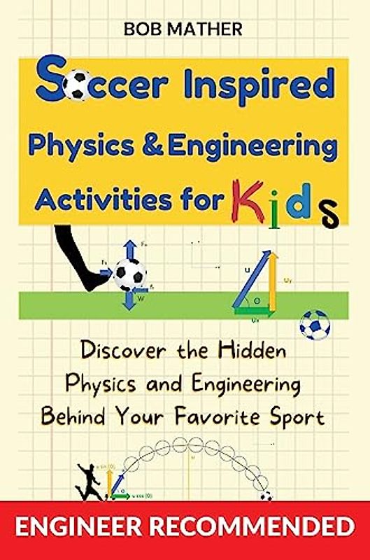 Soccer Inspired Physics & Engineering Activities for Kids: Discover the Hidden Physics and Engineering Behind Your Favorite Sport: Discover the Hidden ... Sport (Coding for Absolute Beginners)