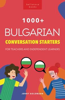 1000+ Bulgarian Conversation Starters for Teachers & Independent Learners: Improve your Bulgarian speaking and have more interesting conversations (Bulgarian Readers, Band 2)