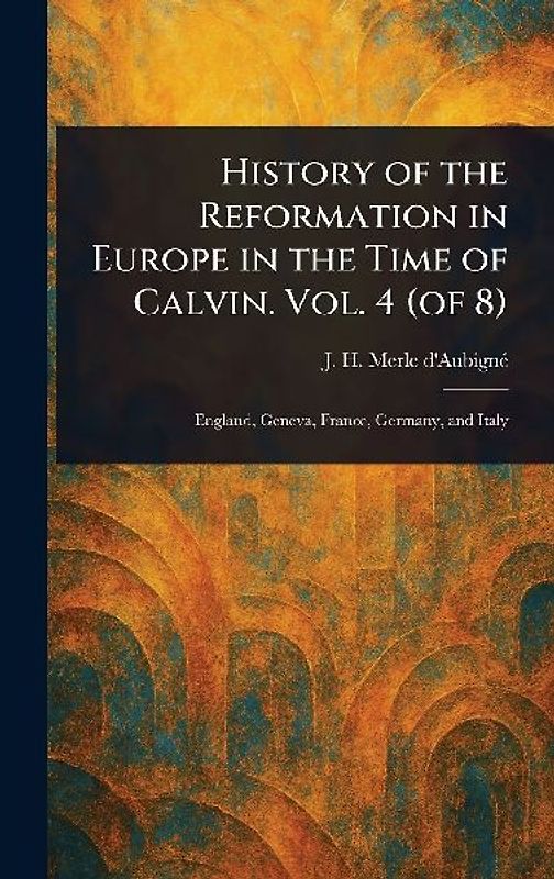 History of the Reformation in Europe in the Time of Calvin. Vol. 4 (of 8)