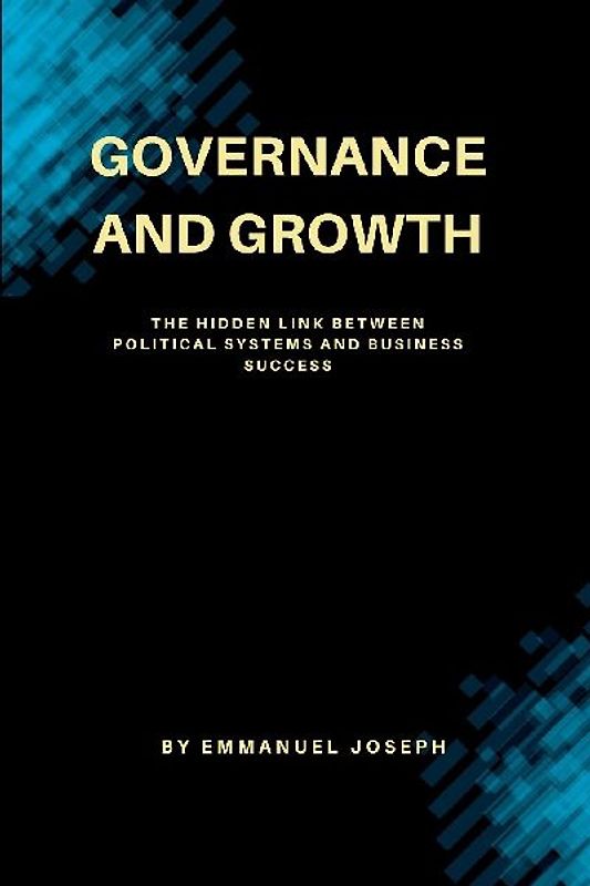 Governance and Growth, The Hidden Link Between Political Systems and Business Success