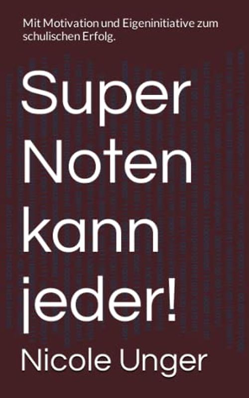 Super Noten kann jeder!: Mit Motivation und Eigeninitiative zum schulischen Erfolg.