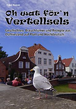Oh wat för`n Vertellsels. Geschichten, Brauchtümer und Rezepte aus Ostfriesland auf Platt und Hochdeutsch.
