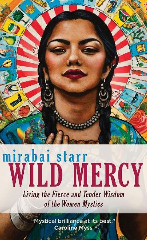 Starr, M: Wild Mercy: Living the Fierce and Tender Wisdom of the Women Mystics