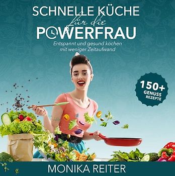 Schnelle Küche für die Powerfrau Entspannt und gesund kochen mit weniger Zeitaufwand