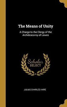 The Means of Unity: A Charge to the Clergy of the Archdeaconry of Lewes