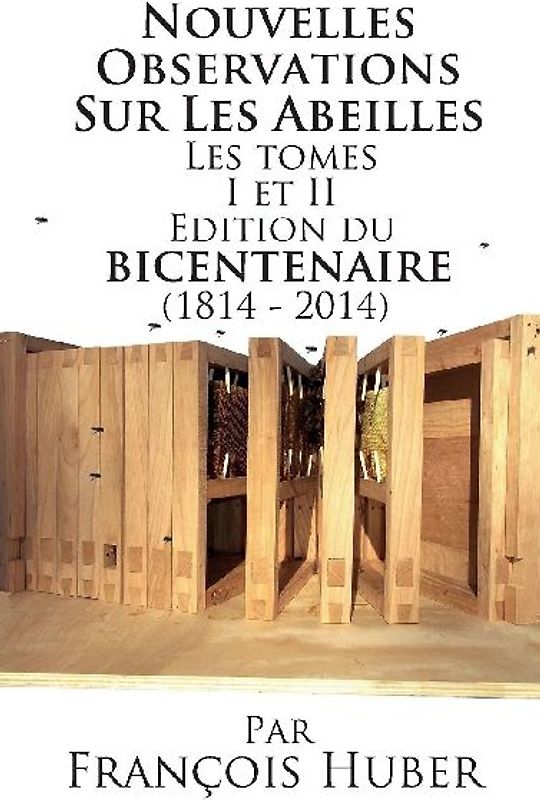 Les Nouvelles Observations Sur Les Abeilles Les tomes I et II Edition du bicentenaire (1814 - 2014)