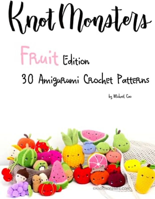 Knotmonsters: Fruit edition: 30 Amigurumi Crochet Patterns