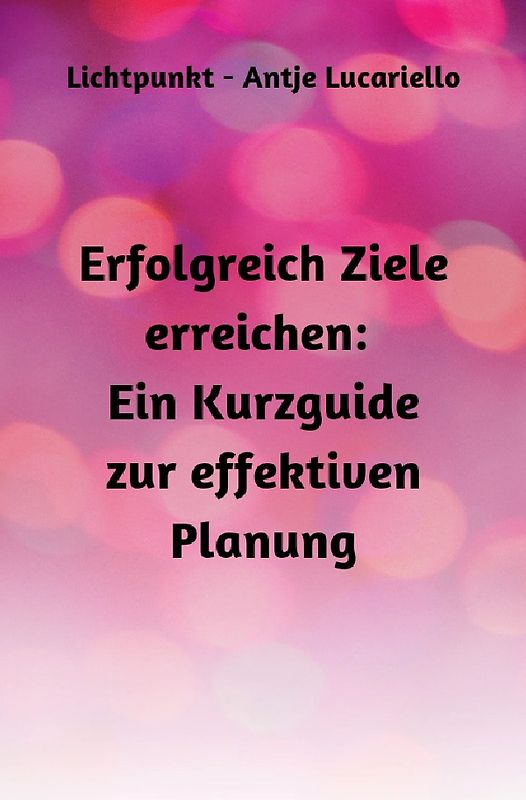 Erfolgreich Ziele erreichen: Ein Kurzguide zur effektiven Planung