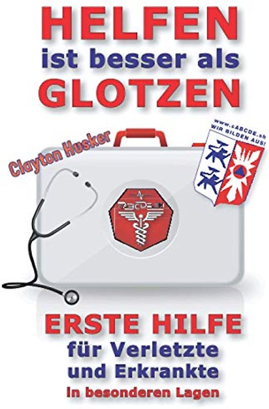 HELFEN IST BESSER ALS GLOTZEN: Erste Hilfe für Verletzte und Erkrankte in besonderen Lagen (Krisenratgeber, Band 2)