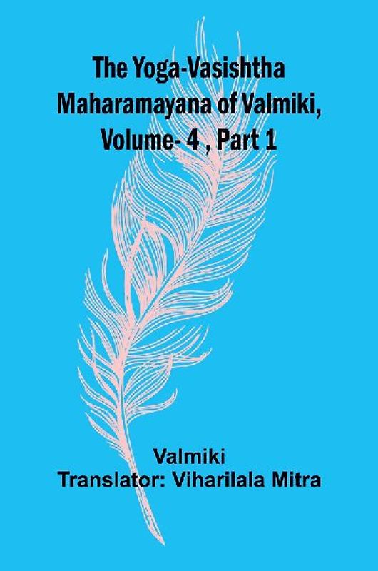 The Yoga-Vasishtha Maharamayana of Valmiki, Vol 4 , Part 1