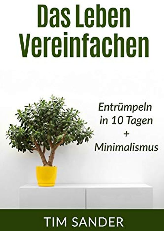 Das Leben vereinfachen: Entrümpeln in 10 Tagen+Minimalismus