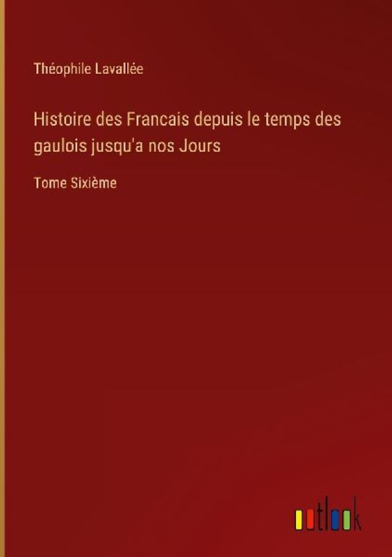 Histoire des Francais depuis le temps des gaulois jusqu'a nos Jours