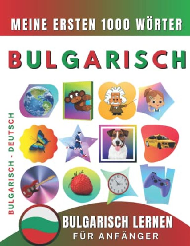 Bulgarisch lernen für Anfänger, meine ersten 1000 Wörter: Zweisprachiges Bulgarisch-Deutsch-Lernbuch für Kinder und Erwachsene