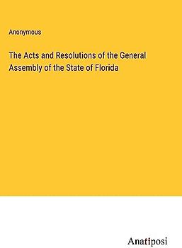 The Acts and Resolutions of the General Assembly of the State of Florida