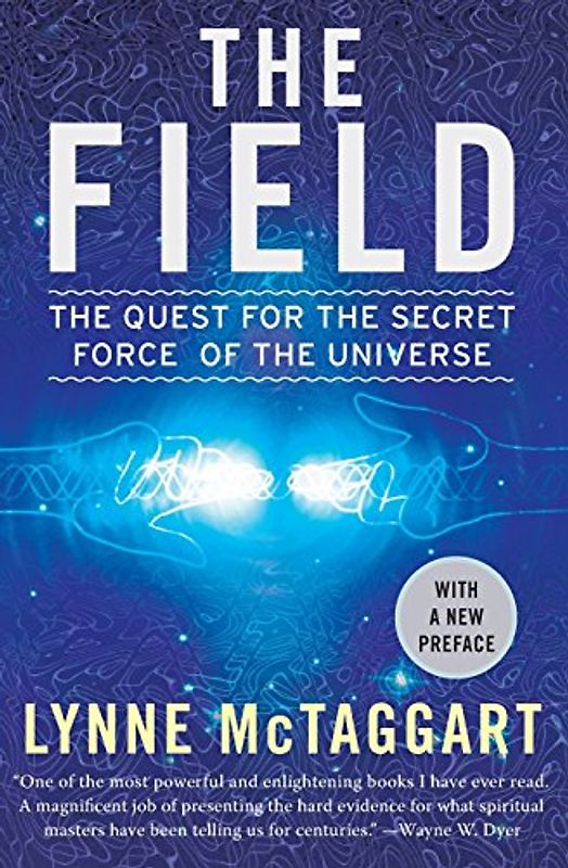 The Field Updated Ed: The Quest for the Secret Force of the Universe - Lynne Mctaggart