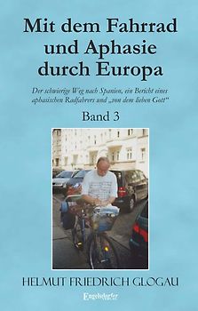Mit dem Fahrrad und Aphasie durch Europa - Band 3: Der schwierige Weg nach Spanien, ein Bericht eines aphasischen Radfahrers und „von dem lieben Gott“
