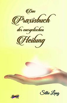 Das Praxisbuch der energetischen Heilung